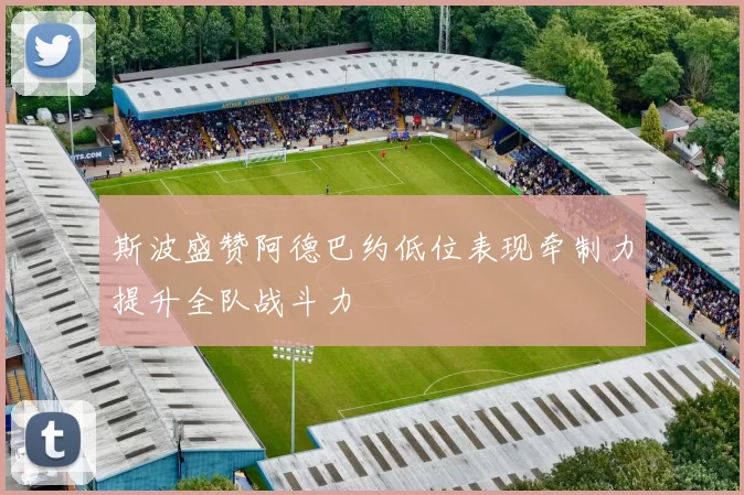 斯波盛赞阿德巴约低位表现牵制力提升全队战斗力
