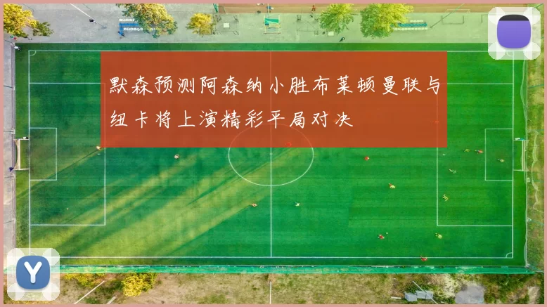 默森预测阿森纳小胜布莱顿曼联与纽卡将上演精彩平局对决